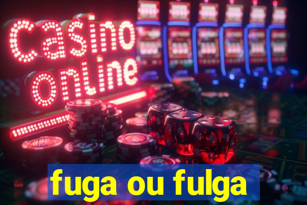 fuga ou fulga